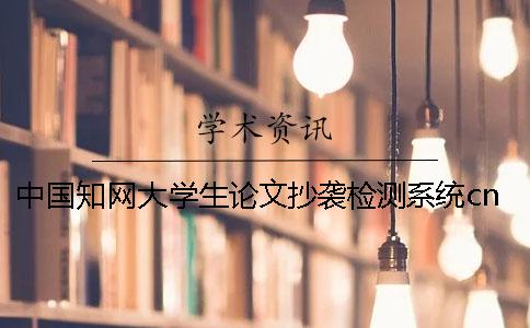 中國學(xué)術(shù)大學(xué)生論文抄襲檢測系統(tǒng)cnki中國學(xué)術(shù)論文查重