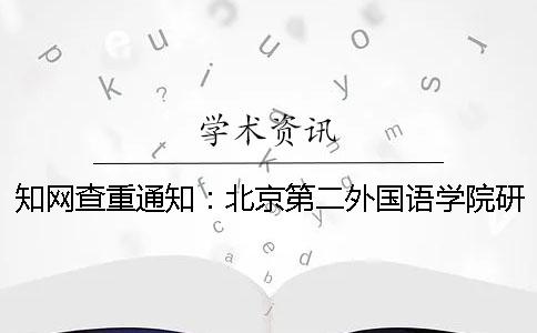學(xué)術(shù)查重通知：北京第二外國語學(xué)院研究生論文查重要求：學(xué)術(shù)查重15%內(nèi)合格