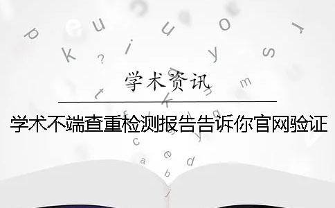 學術不端查重檢測報告告訴你官網驗證是否正品