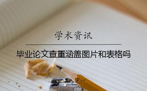 畢業論文查重涵蓋圖片和表格嗎