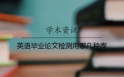 英語畢業(yè)論文檢測(cè)用哪幾種庫(kù)