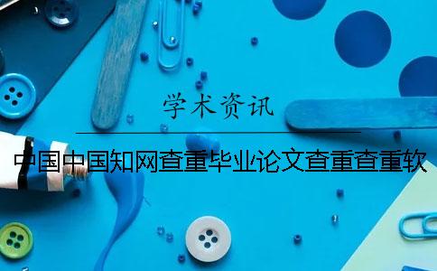 中國中國學(xué)術(shù)查重畢業(yè)論文查重查重軟件的最大優(yōu)勢到底是怎么回事? 中國中國學(xué)術(shù)查重畢業(yè)論文查重查重軟件的最大優(yōu)勢到底是怎么回事?