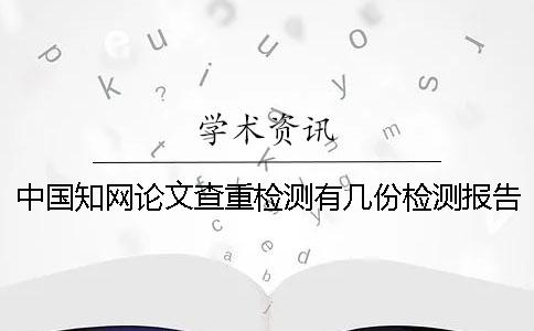 中國學術論文查重檢測有幾份檢測報告？
